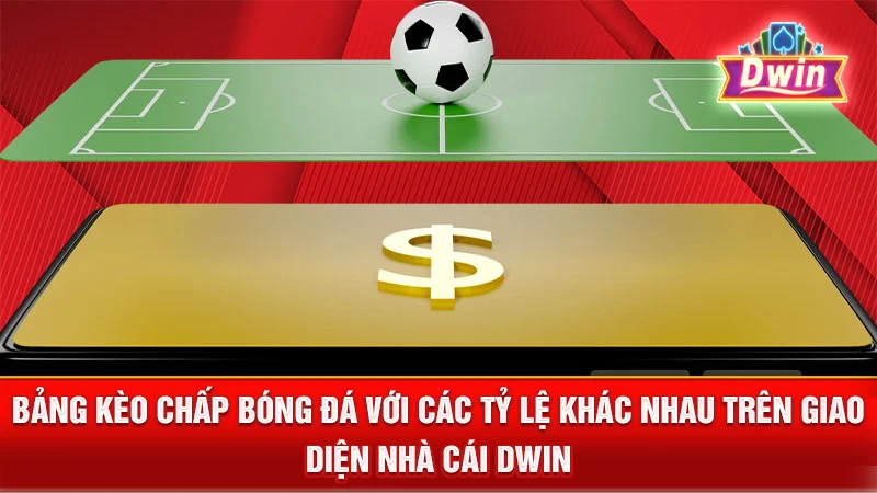 Bảng kèo chấp bóng đá với các tỷ lệ khác nhau trên giao diện nhà cái DWIN.