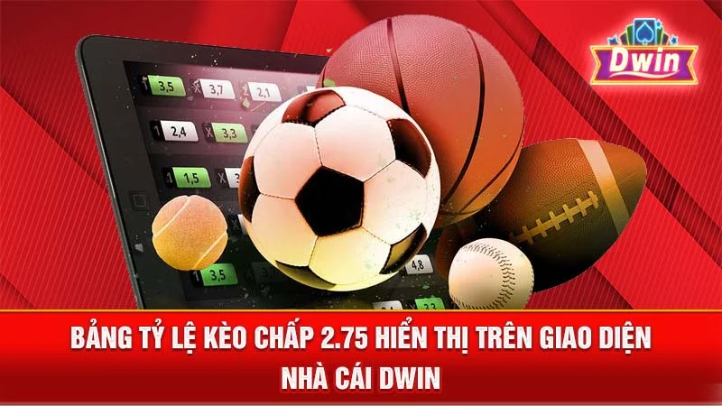 Bảng tỷ lệ kèo chấp 2.75 hiển thị trên giao diện nhà cái DWIN.