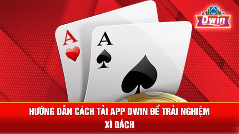  Hướng dẫn cách tải app DWIN để trải nghiệm Xì Dách