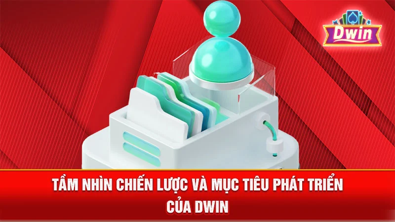 Tầm nhìn chiến lược và mục tiêu phát triển của DWIN
