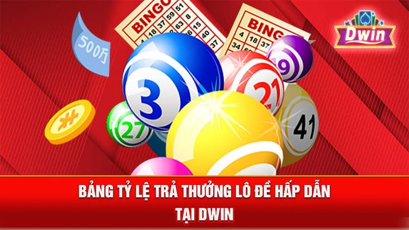Bảng tỷ lệ trả thưởng lô đề hấp dẫn tại DWIN