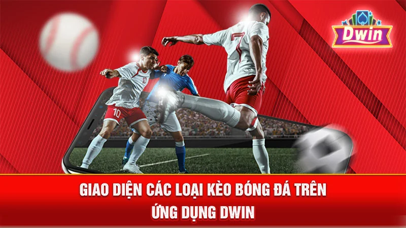 Giao diện các loại kèo bóng đá trên ứng dụng DWIN.
