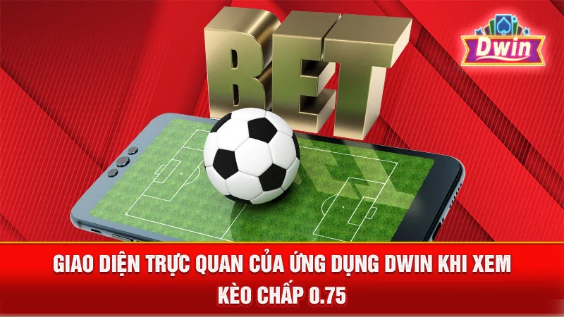 Giao diện trực quan của ứng dụng DWIN khi xem kèo chấp 0.75.