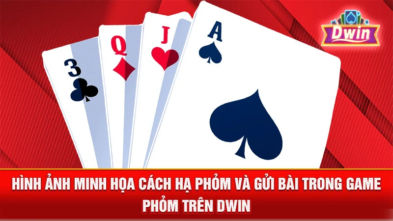 Hình ảnh minh họa cách hạ phỏm và gửi bài trong game Phỏm trên DWIN.