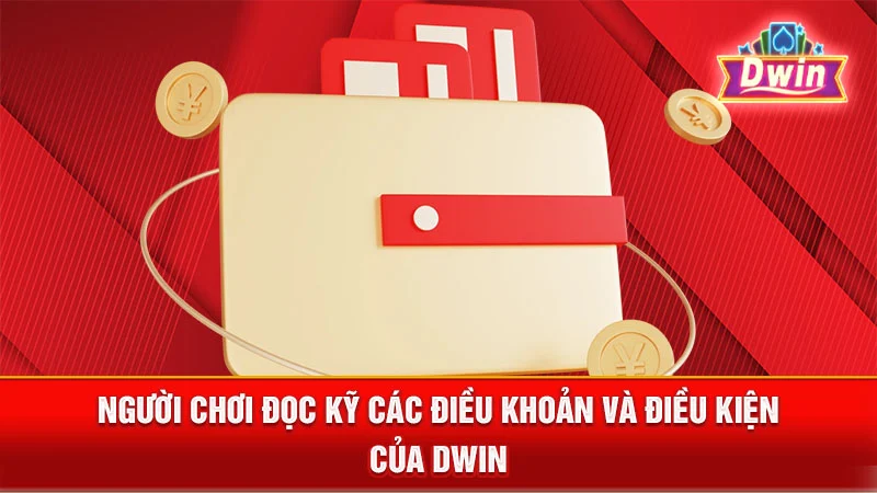Người chơi đọc kỹ các điều khoản và điều kiện của DWIN