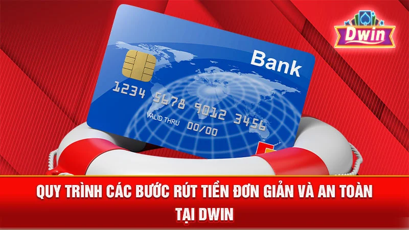 Quy trình các bước rút tiền đơn giản và an toàn tại DWIN