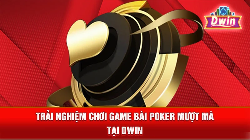 Trải nghiệm chơi game bài Poker mượt mà tại DWIN