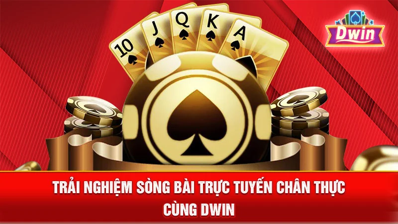 Trải nghiệm sòng bài trực tuyến chân thực cùng DWIN