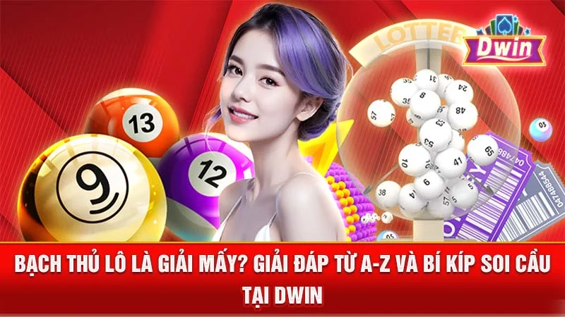 Bạch Thủ Lô Là Giải Mấy? Giải Đáp Từ A-Z và Bí Kíp Soi Cầu Tại DWIN