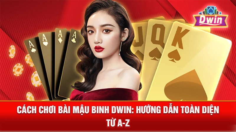Cách Chơi Bài Mậu Binh DWIN: Hướng Dẫn Toàn Diện Từ A-Z