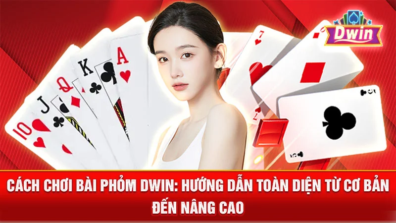 Cách Chơi Bài Phỏm DWIN: Hướng Dẫn Toàn Diện Từ Cơ Bản Đến Nâng Cao