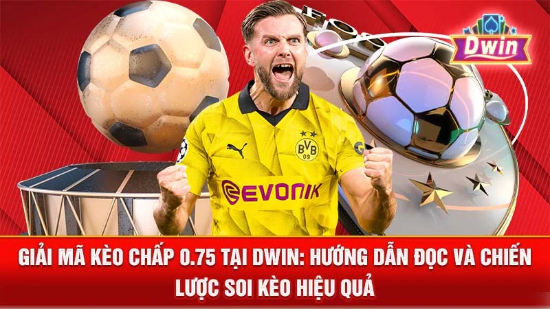 Giải Mã Kèo Chấp 0.75 Tại DWIN: Hướng Dẫn Đọc và Chiến Lược Soi Kèo Hiệu Quả