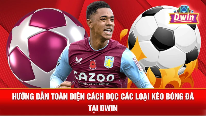 Hướng Dẫn Toàn Diện Cách Đọc Các Loại Kèo Bóng Đá Tại DWIN