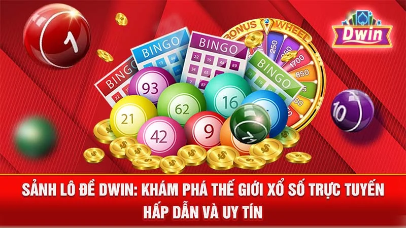 Sảnh Lô Đề DWIN: Khám Phá Thế Giới Xổ Số Trực Tuyến Hấp Dẫn và Uy Tín